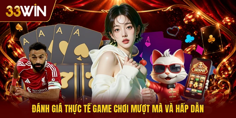 Đánh giá thực tế game chơi mượt mà và hấp dẫn