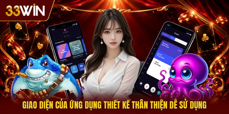 Giao diện của ứng dụng thiết kế thân thiện dễ sử dụng