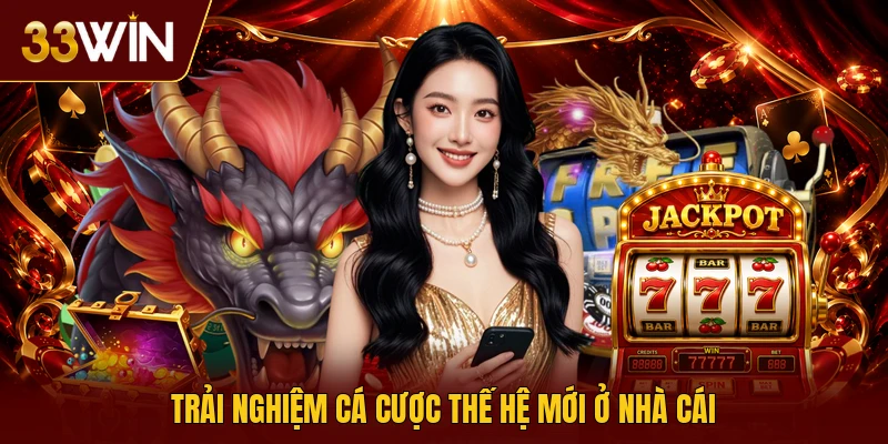 Trải nghiệm cá cược thế hệ mới ở nhà cái