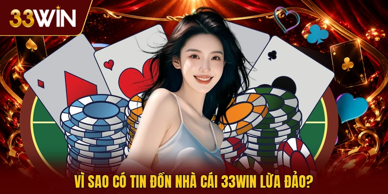 Vì sao có tin đồn nhà cái 33win lừa đảo?